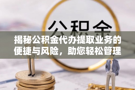 察布查尔锡伯揭秘公积金代办提取业务的便捷与风险，助您轻松管理财务