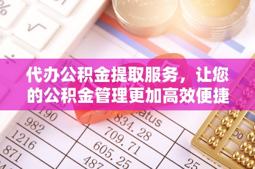 察布查尔锡伯代办公积金提取服务，让您的公积金管理更加高效便捷