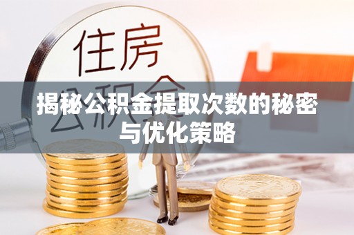 察布查尔锡伯揭秘公积金提取次数的秘密与优化策略