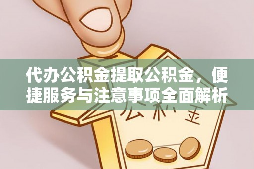 察布查尔锡伯代办公积金提取公积金，便捷服务与注意事项全面解析