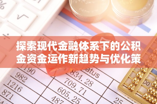 察布查尔锡伯探索现代金融体系下的公积金资金运作新趋势与优化策略