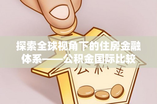 察布查尔锡伯探索全球视角下的住房金融体系——公积金国际比较