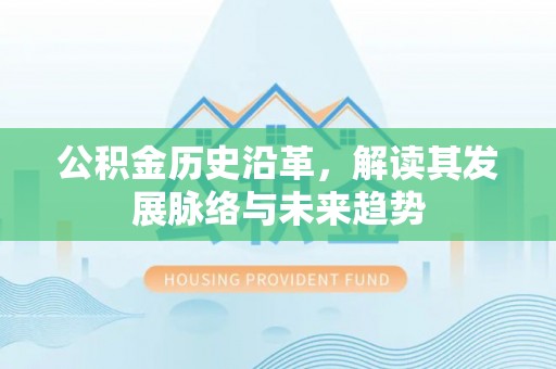 察布查尔锡伯公积金历史沿革，解读其发展脉络与未来趋势