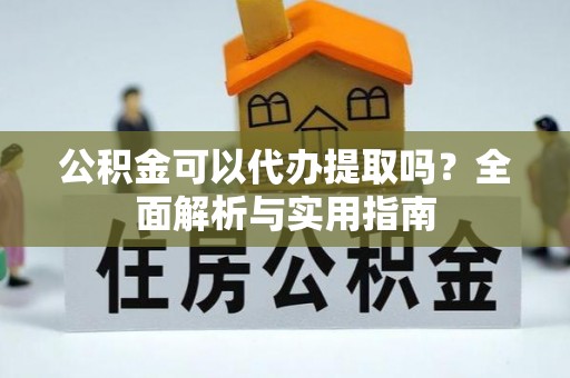 察布查尔锡伯公积金可以代办提取吗？全面解析与实用指南