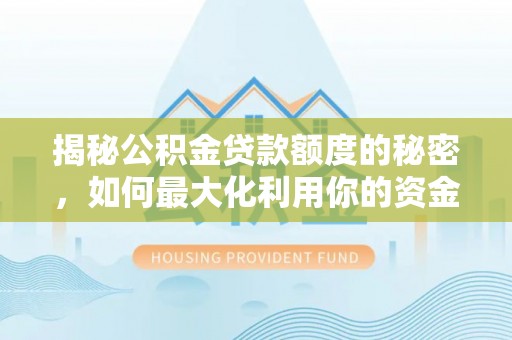 察布查尔锡伯揭秘公积金贷款额度的秘密，如何最大化利用你的资金