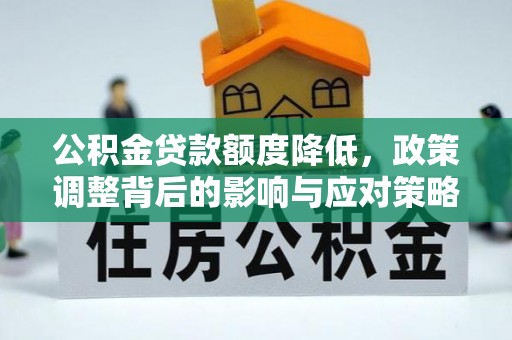 察布查尔锡伯公积金贷款额度降低，政策调整背后的影响与应对策略