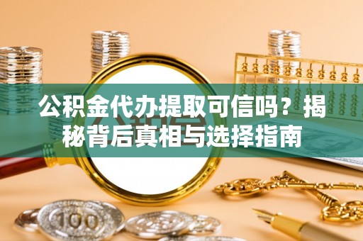 察布查尔锡伯公积金代办提取可信吗？揭秘背后真相与选择指南