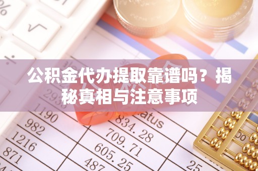 察布查尔锡伯公积金代办提取靠谱吗？揭秘真相与注意事项