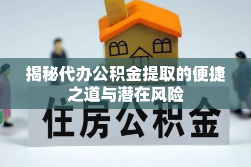 察布查尔锡伯揭秘代办公积金提取的便捷之道与潜在风险