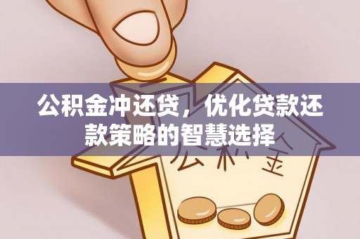 察布查尔锡伯公积金冲还贷，优化贷款还款策略的智慧选择