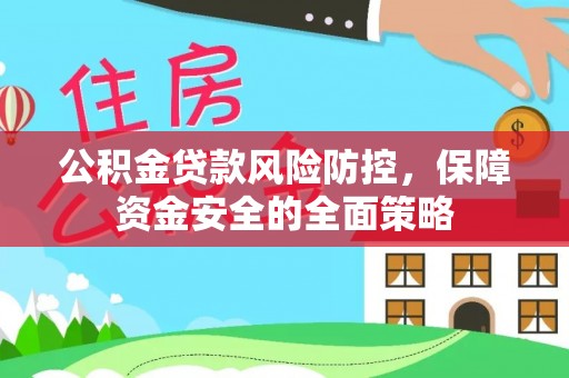 察布查尔锡伯公积金贷款风险防控，保障资金安全的全面策略