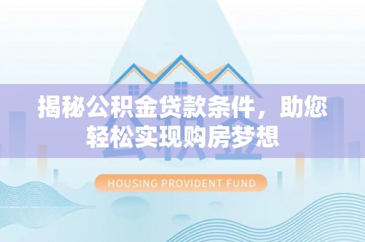 察布查尔锡伯揭秘公积金贷款条件，助您轻松实现购房梦想