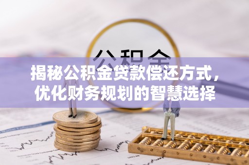 察布查尔锡伯揭秘公积金贷款偿还方式，优化财务规划的智慧选择