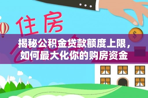 察布查尔锡伯揭秘公积金贷款额度上限，如何最大化你的购房资金
