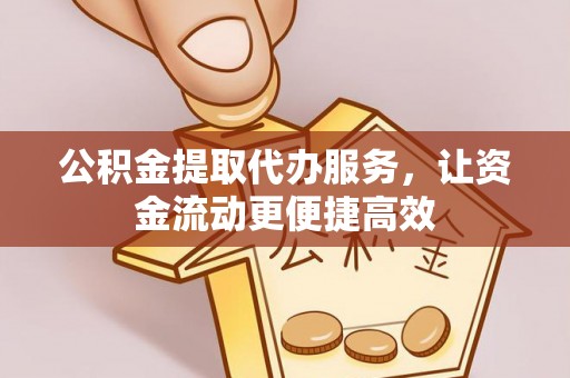察布查尔锡伯公积金提取代办服务，让资金流动更便捷高效