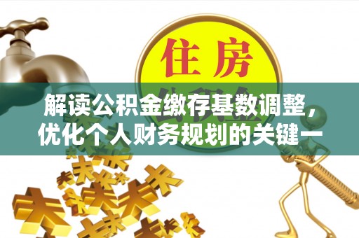 察布查尔锡伯解读公积金缴存基数调整，优化个人财务规划的关键一步