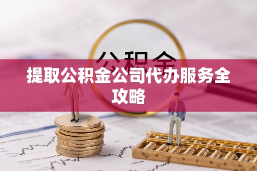 察布查尔锡伯提取公积金公司代办服务全攻略