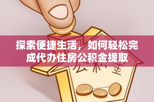 察布查尔锡伯探索便捷生活，如何轻松完成代办住房公积金提取