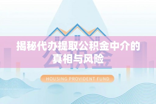 察布查尔锡伯揭秘代办提取公积金中介的真相与风险