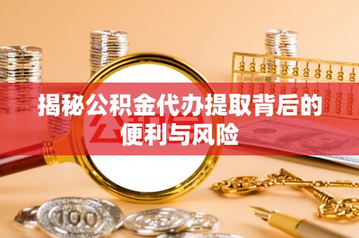 察布查尔锡伯揭秘公积金代办提取背后的便利与风险