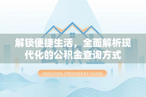察布查尔锡伯解锁便捷生活，全面解析现代化的公积金查询方式