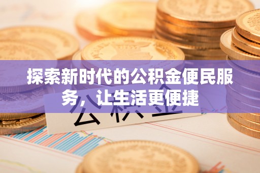 察布查尔锡伯探索新时代的公积金便民服务，让生活更便捷