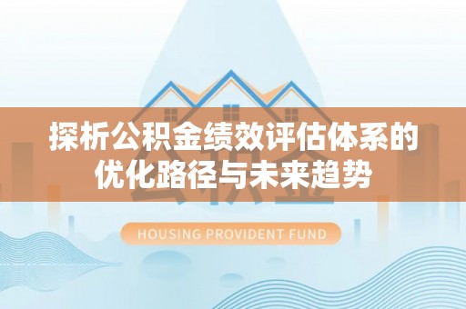 察布查尔锡伯探析公积金绩效评估体系的优化路径与未来趋势