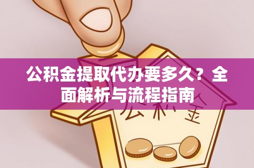 察布查尔锡伯公积金提取代办要多久？全面解析与流程指南