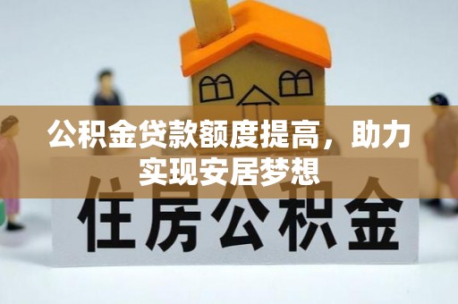 察布查尔锡伯公积金贷款额度提高，助力实现安居梦想