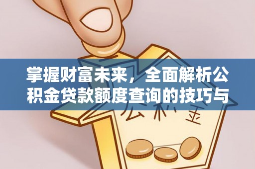 察布查尔锡伯掌握财富未来，全面解析公积金贷款额度查询的技巧与策略
