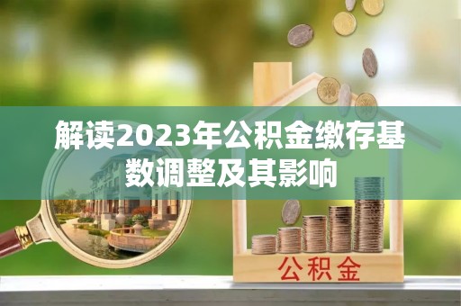 察布查尔锡伯解读2023年公积金缴存基数调整及其影响