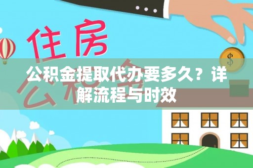 察布查尔锡伯公积金提取代办要多久？详解流程与时效