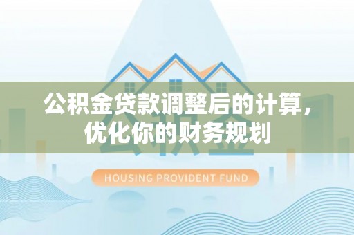 察布查尔锡伯公积金贷款调整后的计算，优化你的财务规划