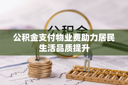 察布查尔锡伯公积金支付物业费助力居民生活品质提升