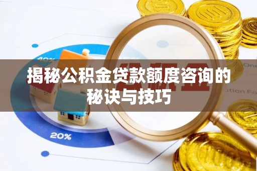 察布查尔锡伯揭秘公积金贷款额度咨询的秘诀与技巧