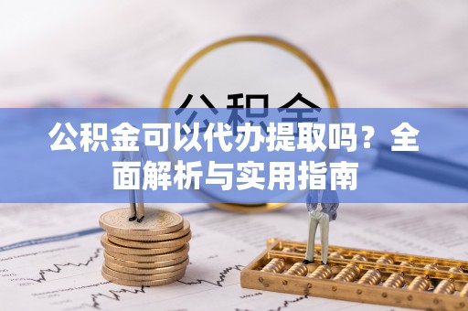 察布查尔锡伯公积金可以代办提取吗？全面解析与实用指南