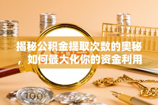 察布查尔锡伯揭秘公积金提取次数的奥秘，如何最大化你的资金利用？
