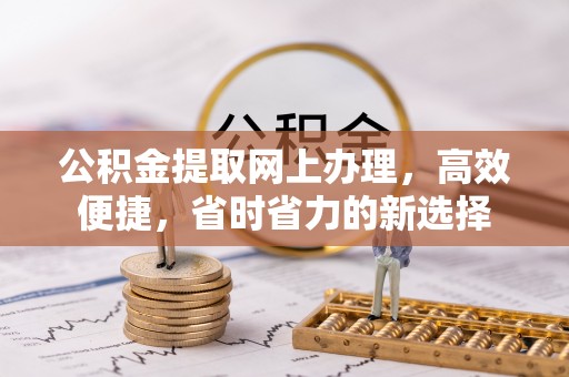察布查尔锡伯公积金提取网上办理，高效便捷，省时省力的新选择