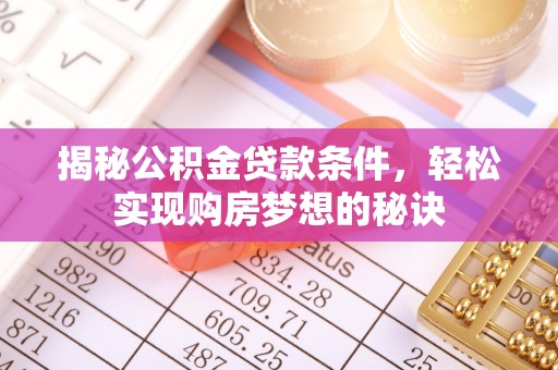 察布查尔锡伯揭秘公积金贷款条件，轻松实现购房梦想的秘诀