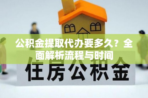 察布查尔锡伯公积金提取代办要多久？全面解析流程与时间