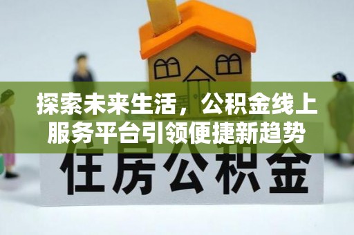 察布查尔锡伯探索未来生活，公积金线上服务平台引领便捷新趋势