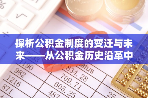 察布查尔锡伯探析公积金制度的变迁与未来——从公积金历史沿革中读懂社会福利发展