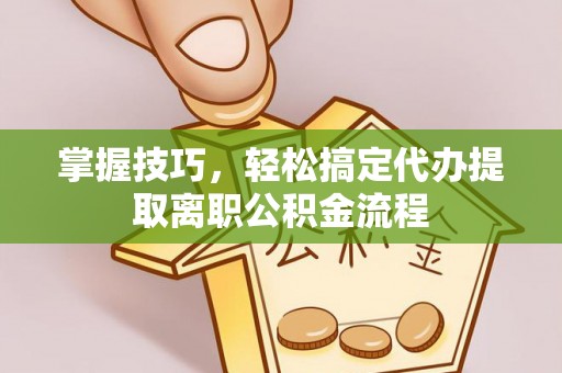 察布查尔锡伯掌握技巧，轻松搞定代办提取离职公积金流程