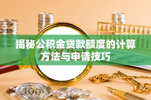 察布查尔锡伯揭秘公积金贷款额度的计算方法与申请技巧