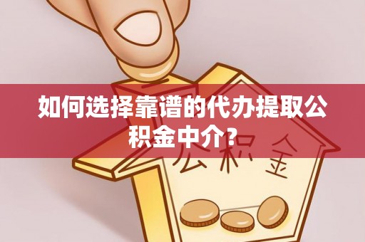 察布查尔锡伯如何选择靠谱的代办提取公积金中介？