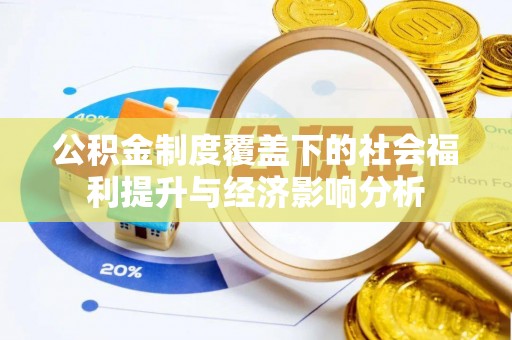察布查尔锡伯公积金制度覆盖下的社会福利提升与经济影响分析