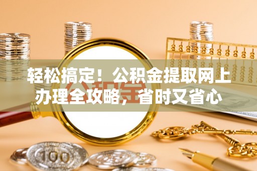 察布查尔锡伯轻松搞定！公积金提取网上办理全攻略，省时又省心
