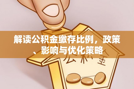 察布查尔锡伯解读公积金缴存比例，政策、影响与优化策略