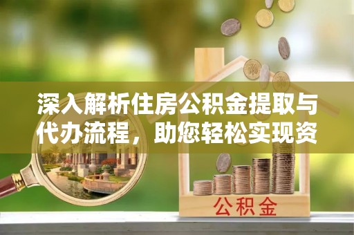 察布查尔锡伯深入解析住房公积金提取与代办流程，助您轻松实现资金利用最大化