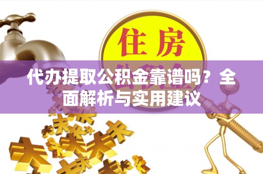 察布查尔锡伯代办提取公积金靠谱吗？全面解析与实用建议